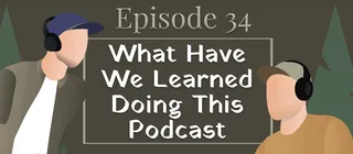 Episode #34 - What Have We Learned Doing This Podcast - episode art