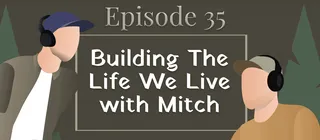 Episode #35 - Building The Life We Live With Mitch - episode art