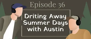 Episode #36 - Drifting Away Summer Days with Austin - episode art