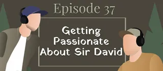 Episode #37 - Getting Passionate About Sir David - episode art