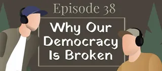 Episode #38 - Why Our Democracy Is Broken - episode art