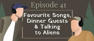 Episode #41 - Favourite Songs, Dinner Guests & Talking to Aliens - episode art