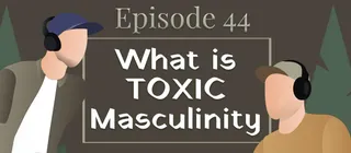 Episode #44 - What is Toxic Masculinity - episode art