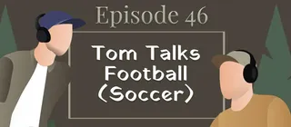 Episode #46 - Tom Talks Football (Soccer) - episode art